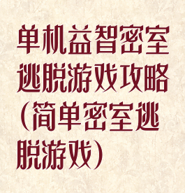 单机益智密室逃脱游戏攻略(简单密室逃脱游戏)