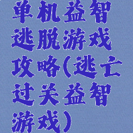 单机益智逃脱游戏攻略(逃亡过关益智游戏)