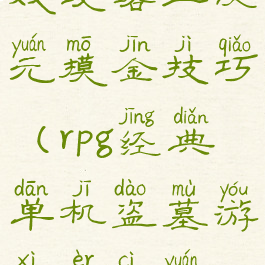 单机盗墓游戏攻略二次元摸金技巧(rpg经典单机盗墓游戏二次元摸金)