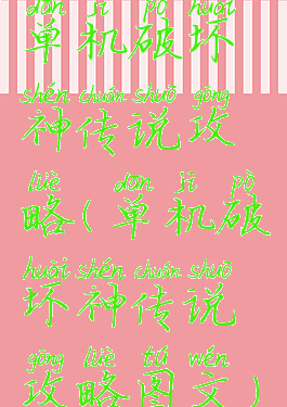 单机破坏神传说攻略(单机破坏神传说攻略图文)
