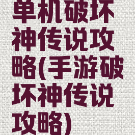 单机破坏神传说攻略(手游破坏神传说攻略)