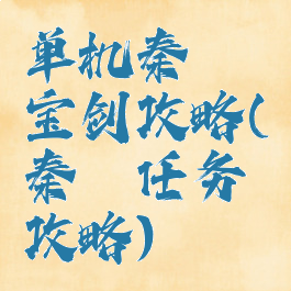 单机秦殇宝剑攻略(秦殇任务攻略)