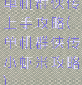 单机群侠传上手攻略(单机群侠传小虾米攻略)