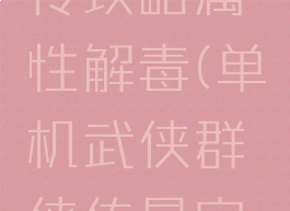 单机群侠传攻略属性解毒(单机武侠群侠传最完整攻略)