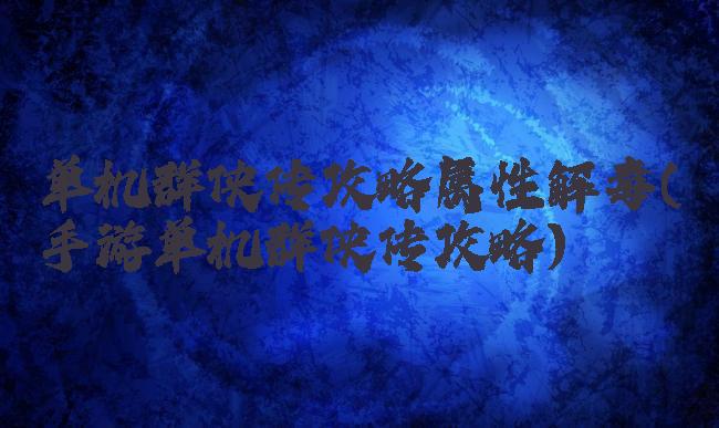 单机群侠传攻略属性解毒(手游单机群侠传攻略)