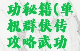 单机群侠传攻略武功秘籍(单机群侠传攻略武功秘籍怎么用)