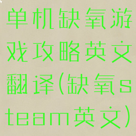 单机缺氧游戏攻略英文翻译(缺氧steam英文)