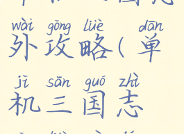 单机三国志外攻略(单机三国志攻略秘籍)