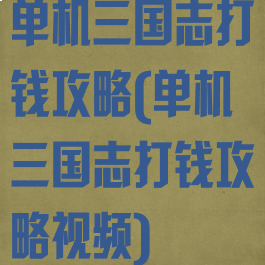单机三国志打钱攻略(单机三国志打钱攻略视频)