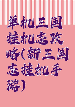 单机三国挂机志攻略(新三国志挂机手游)