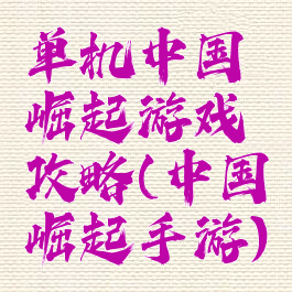 单机中国崛起游戏攻略(中国崛起手游)