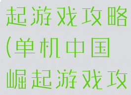 单机中国崛起游戏攻略(单机中国崛起游戏攻略视频)