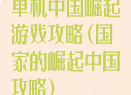 单机中国崛起游戏攻略(国家的崛起中国攻略)