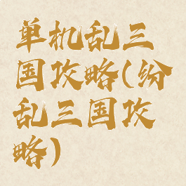 单机乱三国攻略(纷乱三国攻略)