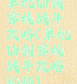 单机仙剑客栈战斗攻略(单机仙剑客栈战斗攻略视频)