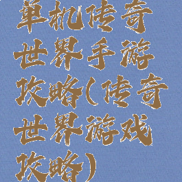 单机传奇世界手游攻略(传奇世界游戏攻略)