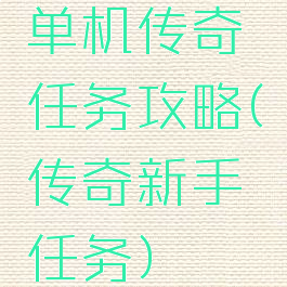 单机传奇任务攻略(传奇新手任务)