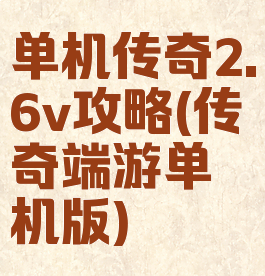 单机传奇2.6v攻略(传奇端游单机版)