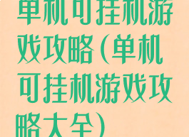 单机可挂机游戏攻略(单机可挂机游戏攻略大全)