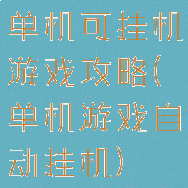单机可挂机游戏攻略(单机游戏自动挂机)