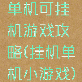 单机可挂机游戏攻略(挂机单机小游戏)