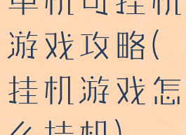 单机可挂机游戏攻略(挂机游戏怎么挂机)