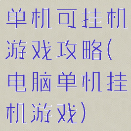 单机可挂机游戏攻略(电脑单机挂机游戏)