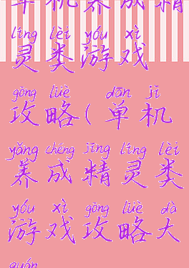 单机养成精灵类游戏攻略(单机养成精灵类游戏攻略大全)