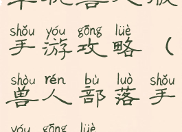 单机兽人版手游攻略(兽人部落手游攻略)