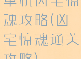 单机凶宅惊魂攻略(凶宅惊魂通关攻略)