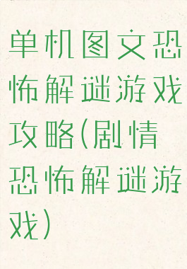 单机图文恐怖解谜游戏攻略(剧情恐怖解谜游戏)