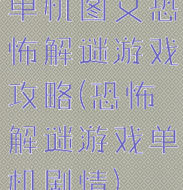 单机图文恐怖解谜游戏攻略(恐怖解谜游戏单机剧情)