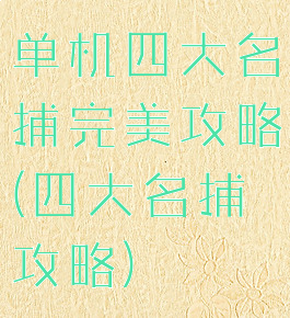 单机四大名捕完美攻略(四大名捕攻略)