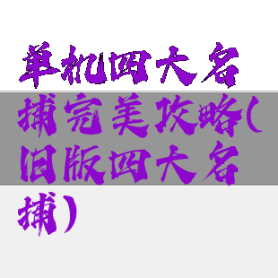 单机四大名捕完美攻略(旧版四大名捕)