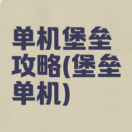 单机堡垒攻略(堡垒单机)