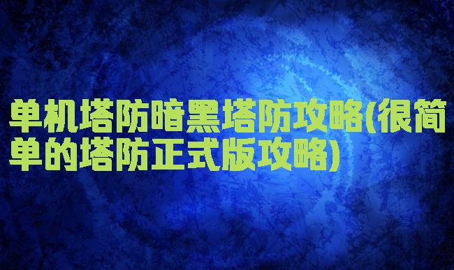 单机塔防暗黑塔防攻略(很简单的塔防正式版攻略)