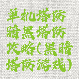 单机塔防暗黑塔防攻略(黑暗塔防游戏)