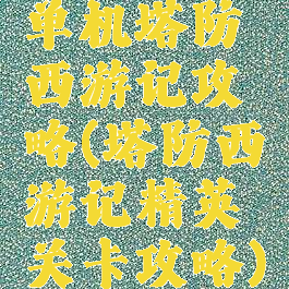 单机塔防西游记攻略(塔防西游记精英关卡攻略)