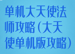 单机大天使法师攻略(大天使单机版攻略)