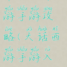 单机大话西游手游攻略(大话西游手游入门攻略)