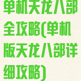 单机天龙八部全攻略(单机版天龙八部详细攻略)