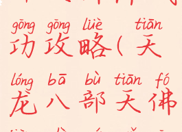 单机天龙八部天佛降武功攻略(天龙八部天佛降世全武功攻略)