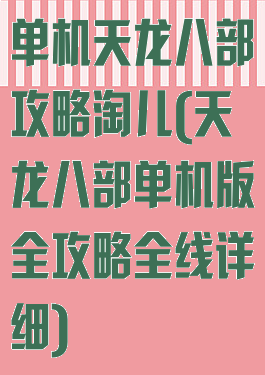 单机天龙八部攻略淘儿(天龙八部单机版全攻略全线详细)