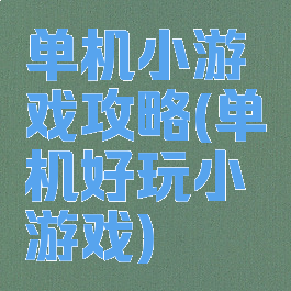 单机小游戏攻略(单机好玩小游戏)