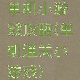 单机小游戏攻略(单机通关小游戏)