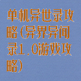 单机异世录攻略(异界异闻录1.0游戏攻略)