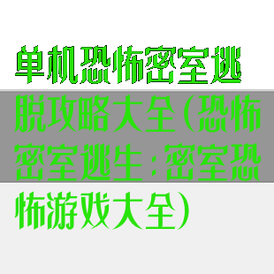 单机恐怖密室逃脱攻略大全(恐怖密室逃生:密室恐怖游戏大全)