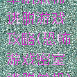 单机恐怖逃脱游戏攻略(恐怖游戏密室逃脱单机)