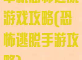 单机恐怖逃脱游戏攻略(恐怖逃脱手游攻略)