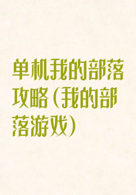 单机我的部落攻略(我的部落游戏)